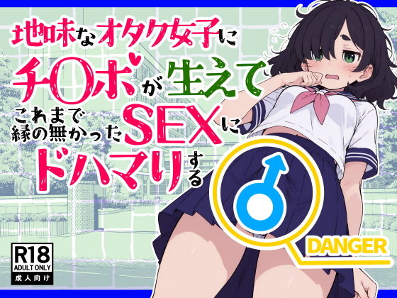 地味なオタク女子にチ〇ポが生えてこれまで縁のなかったSEXにドハマりする